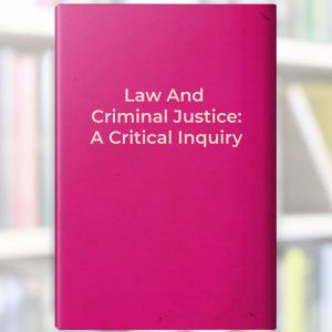 Law and Criminal Justice: A Critical Inquiry