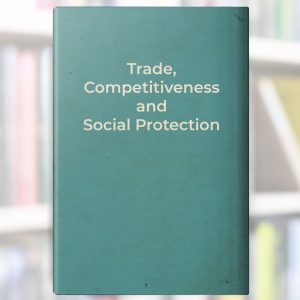 Trade, Competitiveness and Social Protection